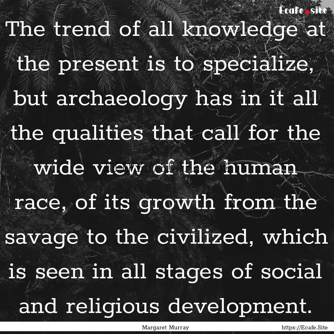 The trend of all knowledge at the present.... : Quote by Margaret Murray