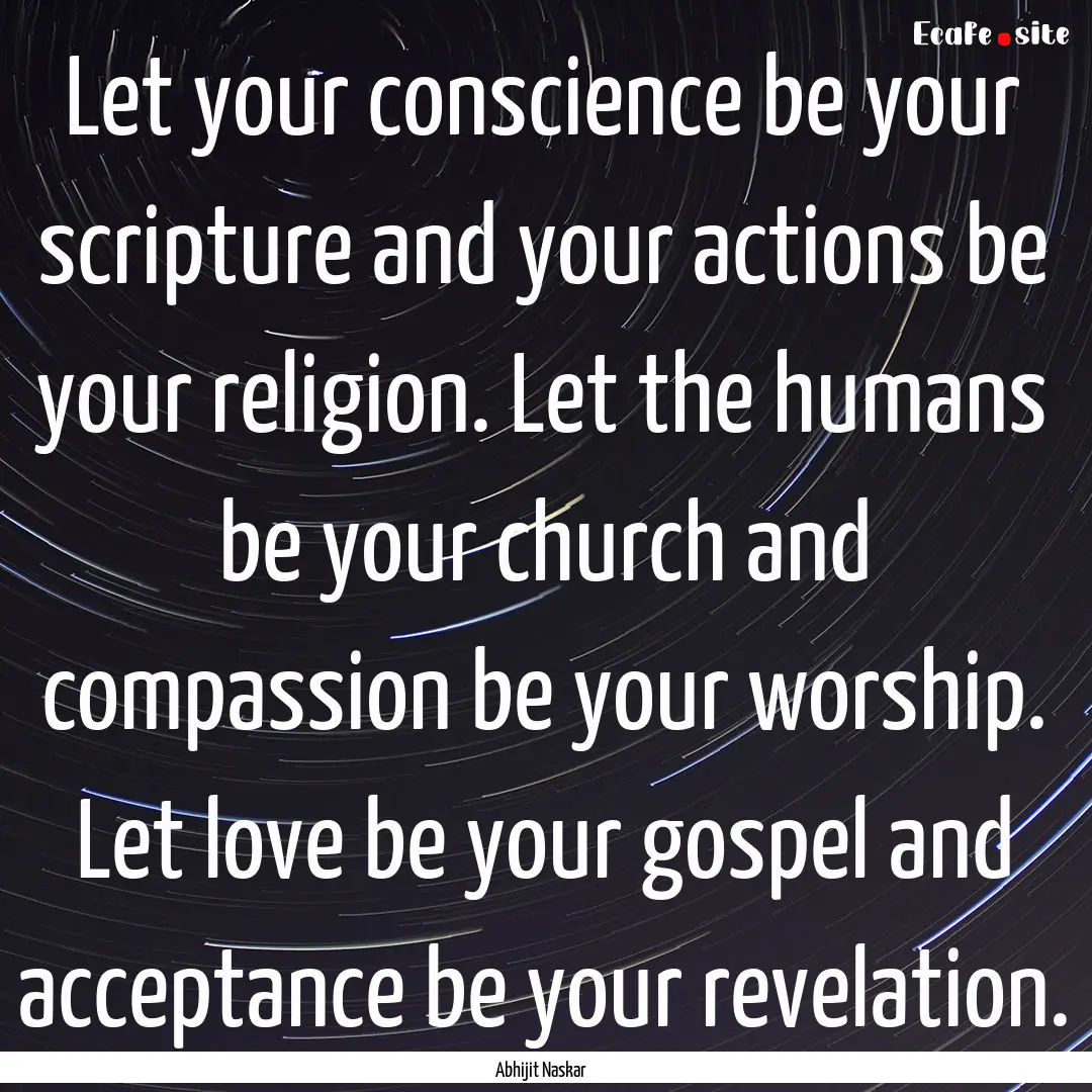 Let your conscience be your scripture and.... : Quote by Abhijit Naskar