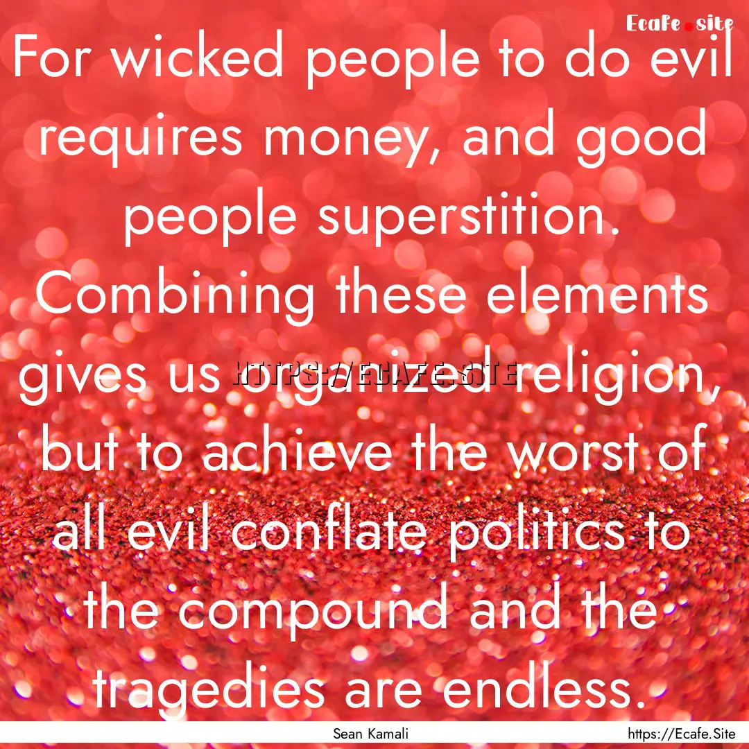 For wicked people to do evil requires money,.... : Quote by Sean Kamali