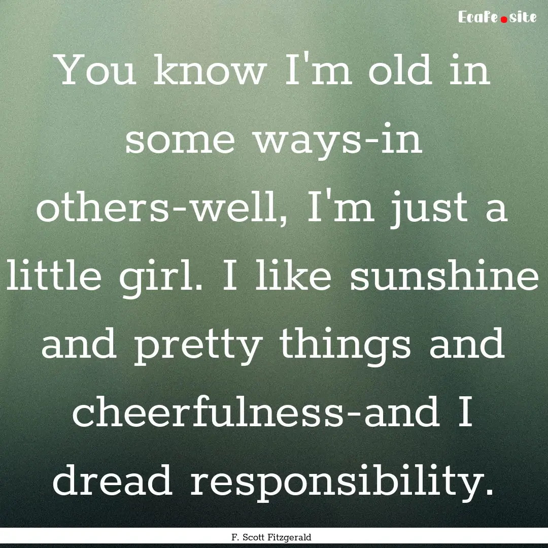 You know I'm old in some ways-in others-well,.... : Quote by F. Scott Fitzgerald