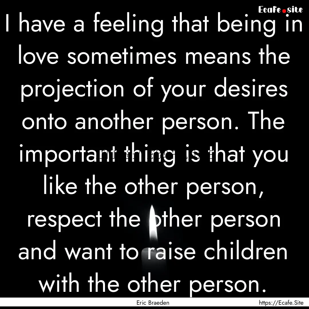 I have a feeling that being in love sometimes.... : Quote by Eric Braeden