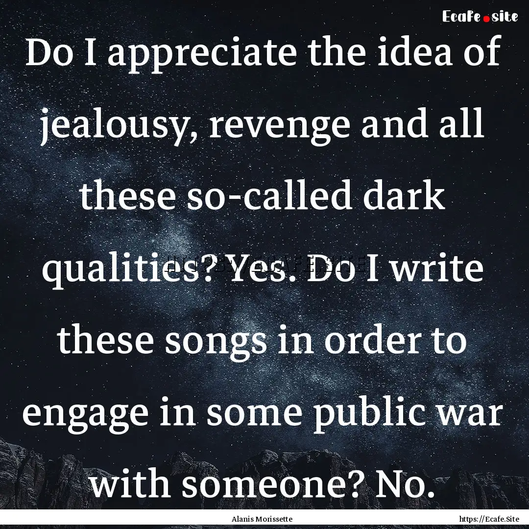 Do I appreciate the idea of jealousy, revenge.... : Quote by Alanis Morissette