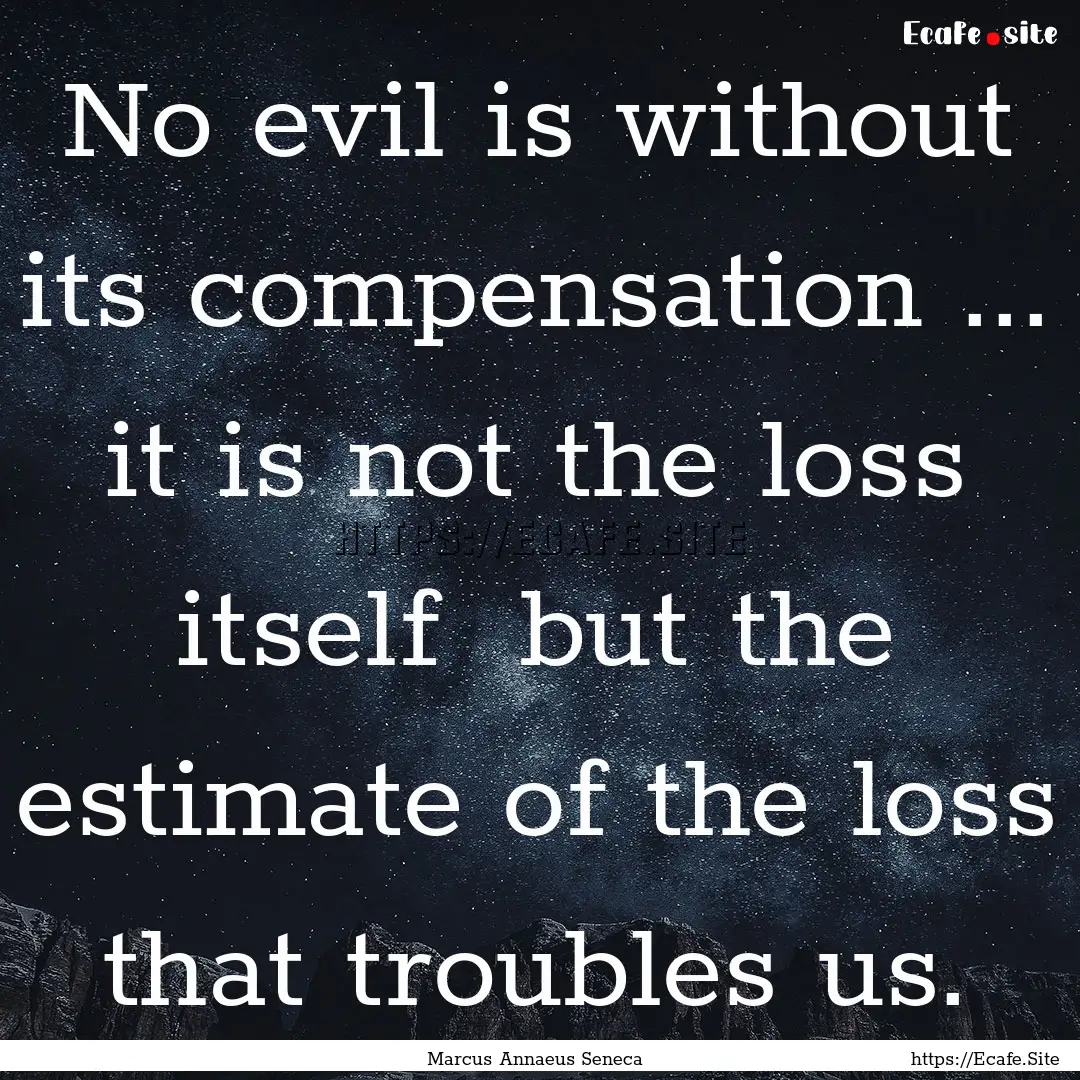 No evil is without its compensation ... it.... : Quote by Marcus Annaeus Seneca