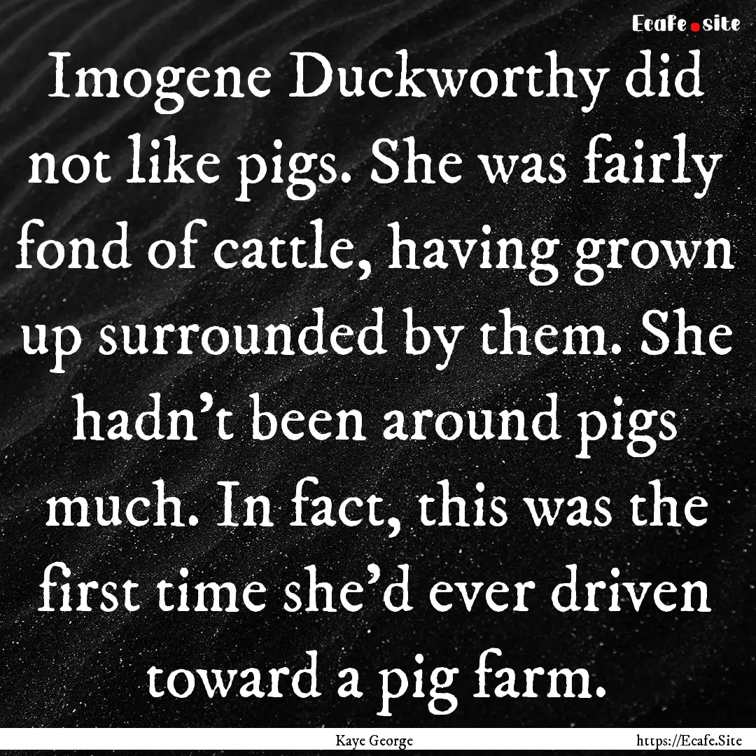 Imogene Duckworthy did not like pigs. She.... : Quote by Kaye George