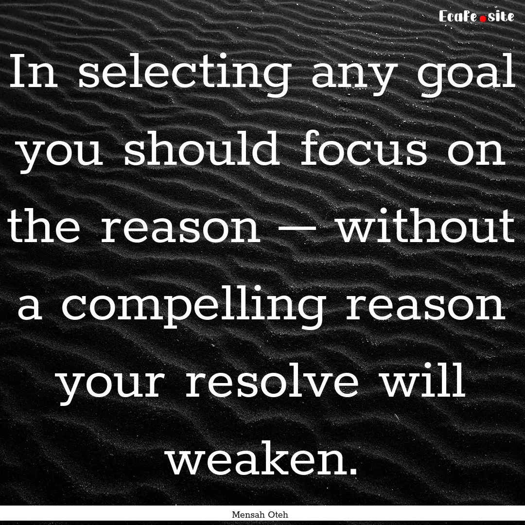 In selecting any goal you should focus on.... : Quote by Mensah Oteh