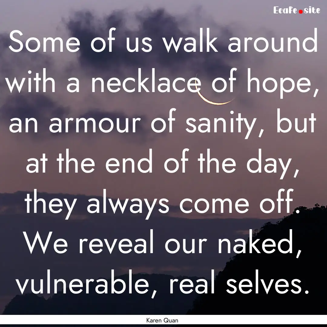 Some of us walk around with a necklace of.... : Quote by Karen Quan