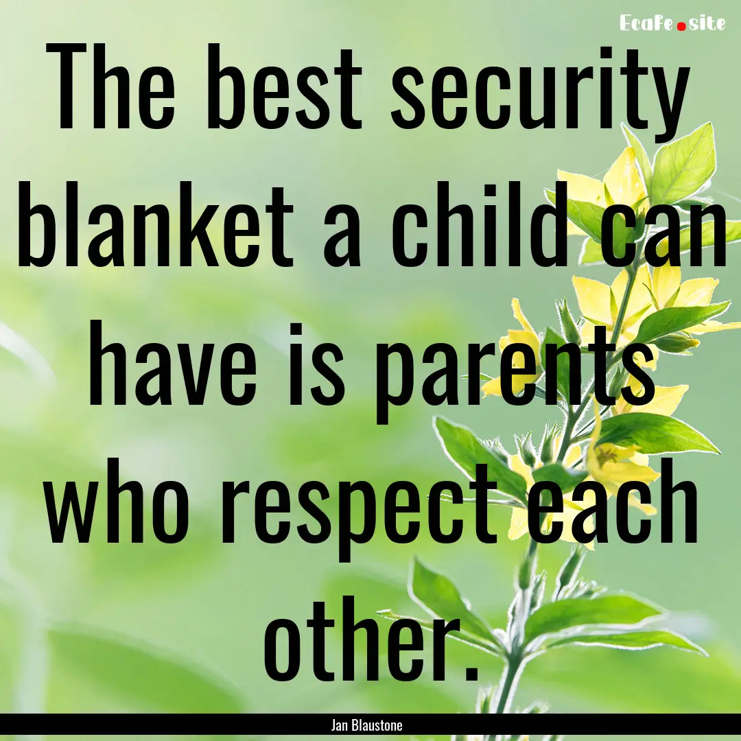 The best security blanket a child can have.... : Quote by Jan Blaustone