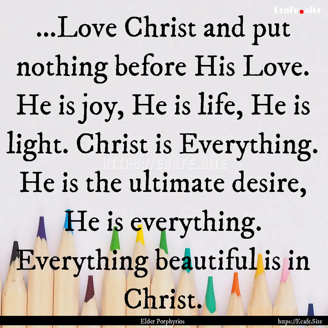 ...Love Christ and put nothing before His.... : Quote by Elder Porphyrios