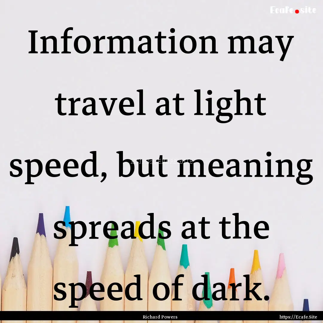 Information may travel at light speed, but.... : Quote by Richard Powers