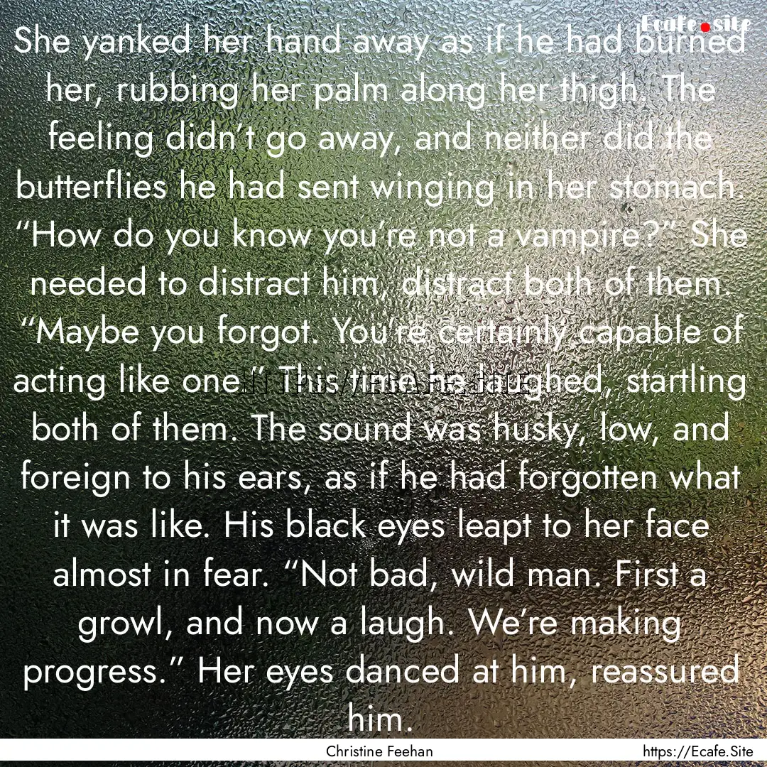 She yanked her hand away as if he had burned.... : Quote by Christine Feehan