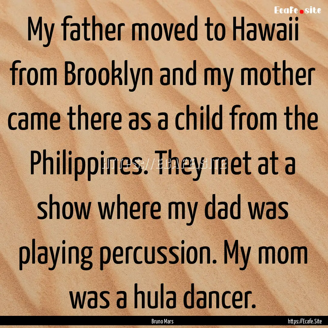 My father moved to Hawaii from Brooklyn and.... : Quote by Bruno Mars