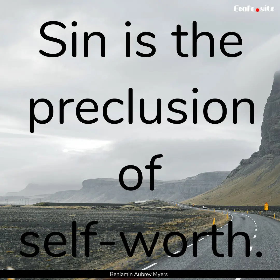 Sin is the preclusion of self-worth. : Quote by Benjamin Aubrey Myers