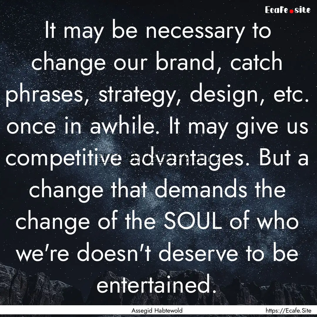 It may be necessary to change our brand,.... : Quote by Assegid Habtewold