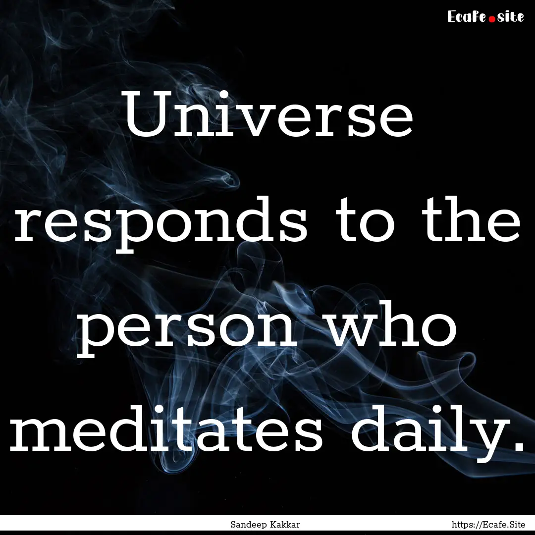 Universe responds to the person who meditates.... : Quote by Sandeep Kakkar