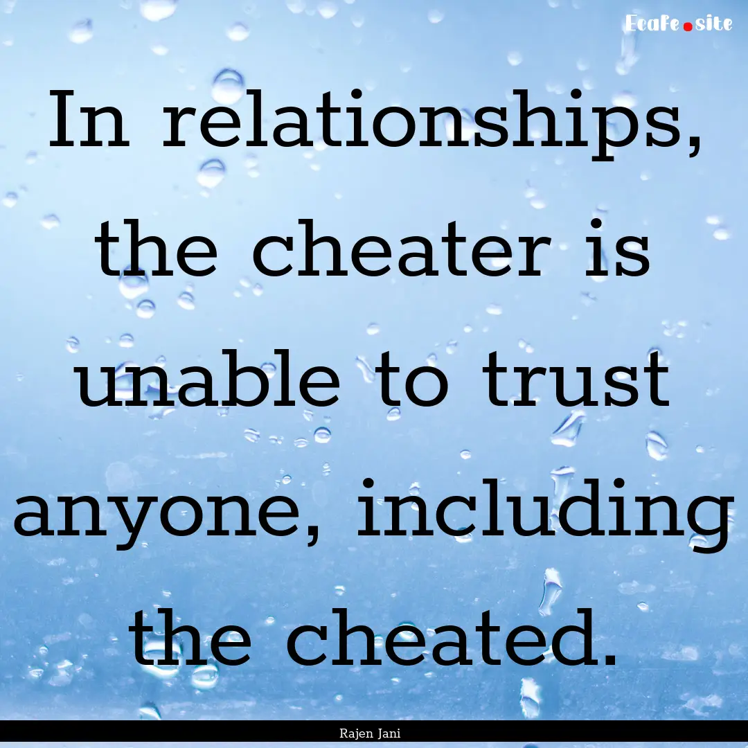 In relationships, the cheater is unable to.... : Quote by Rajen Jani