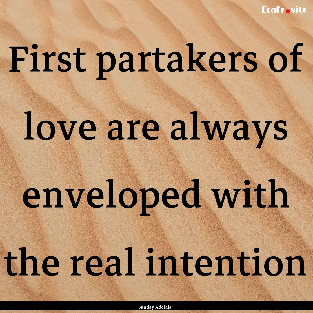 First partakers of love are always enveloped.... : Quote by Sunday Adelaja