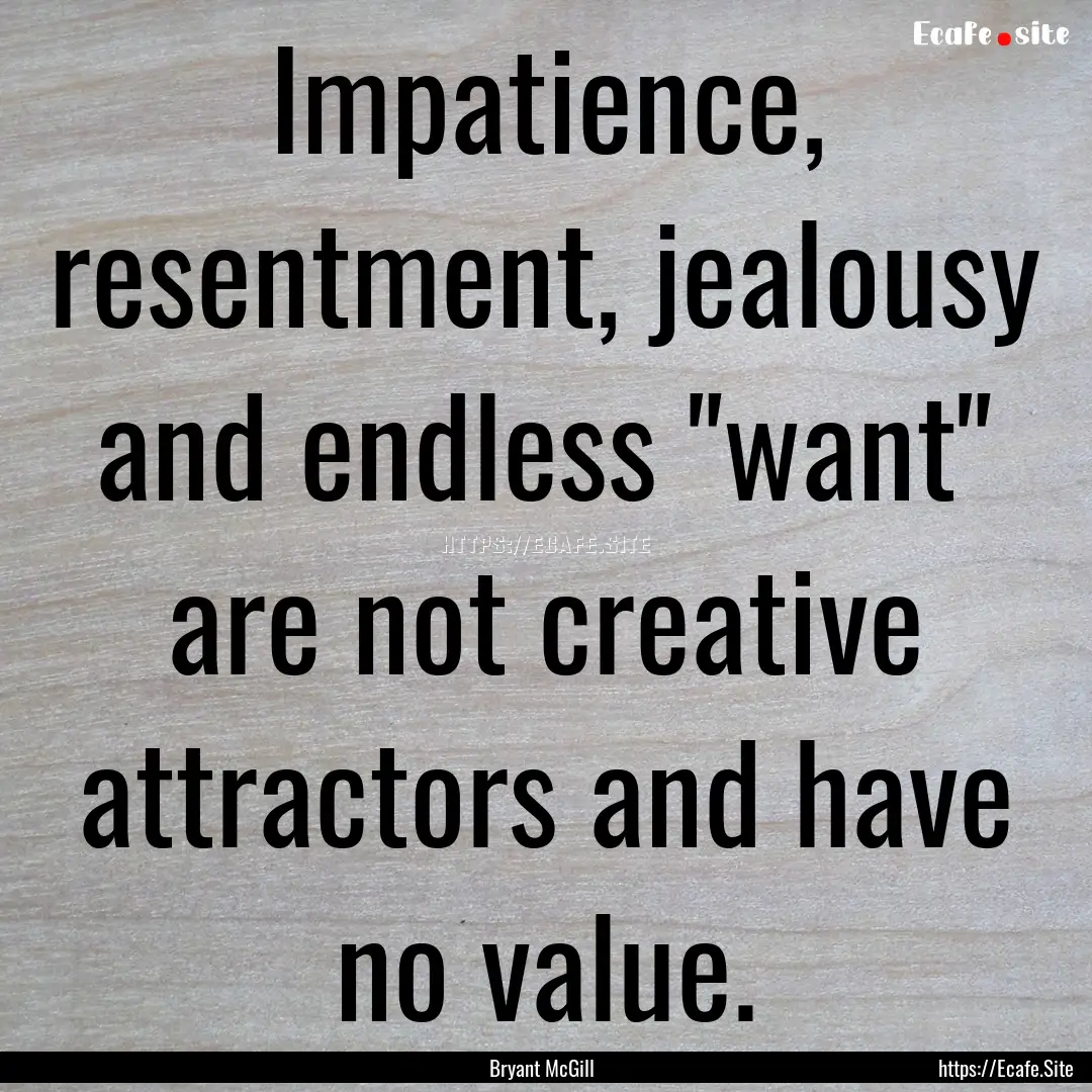 Impatience, resentment, jealousy and endless.... : Quote by Bryant McGill