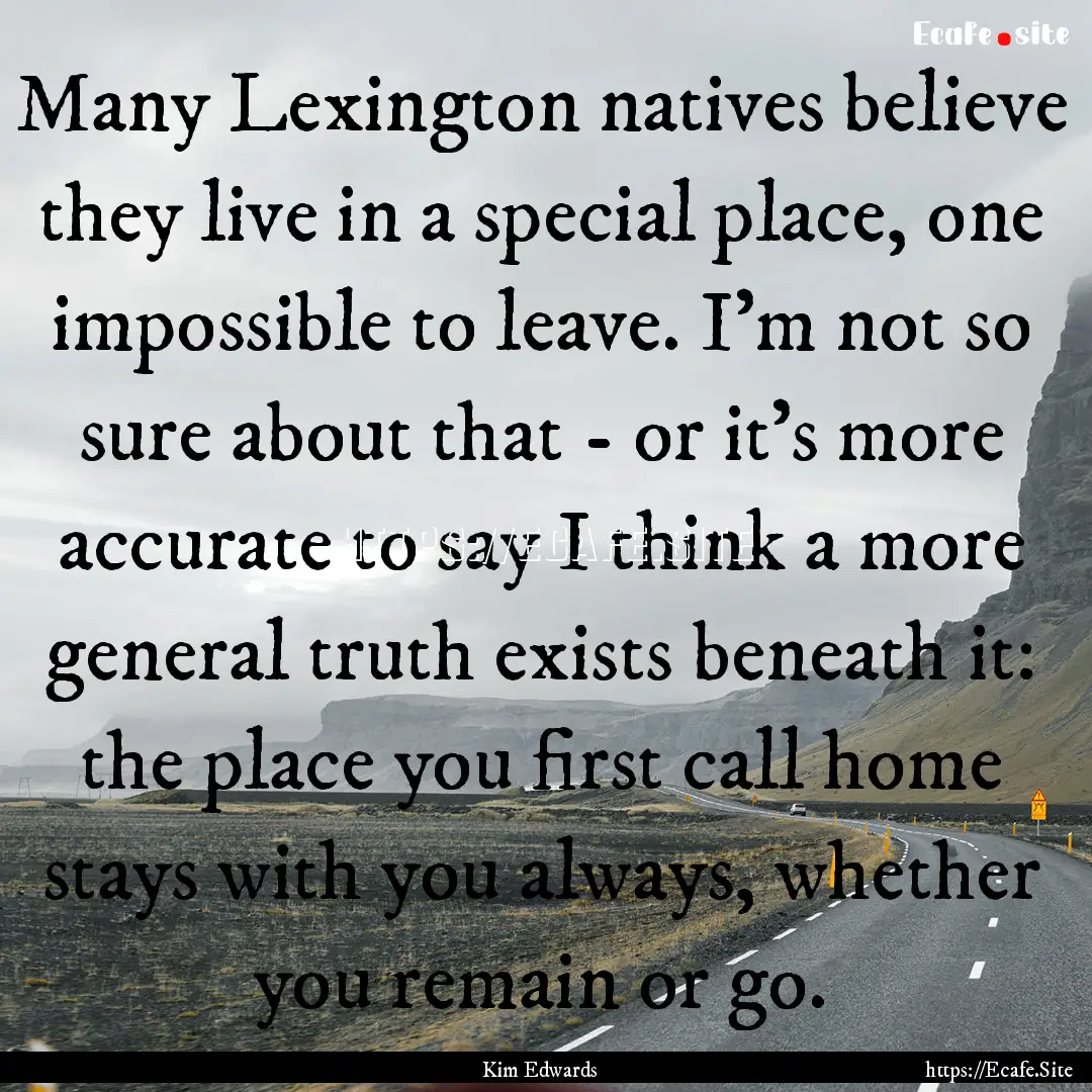 Many Lexington natives believe they live.... : Quote by Kim Edwards