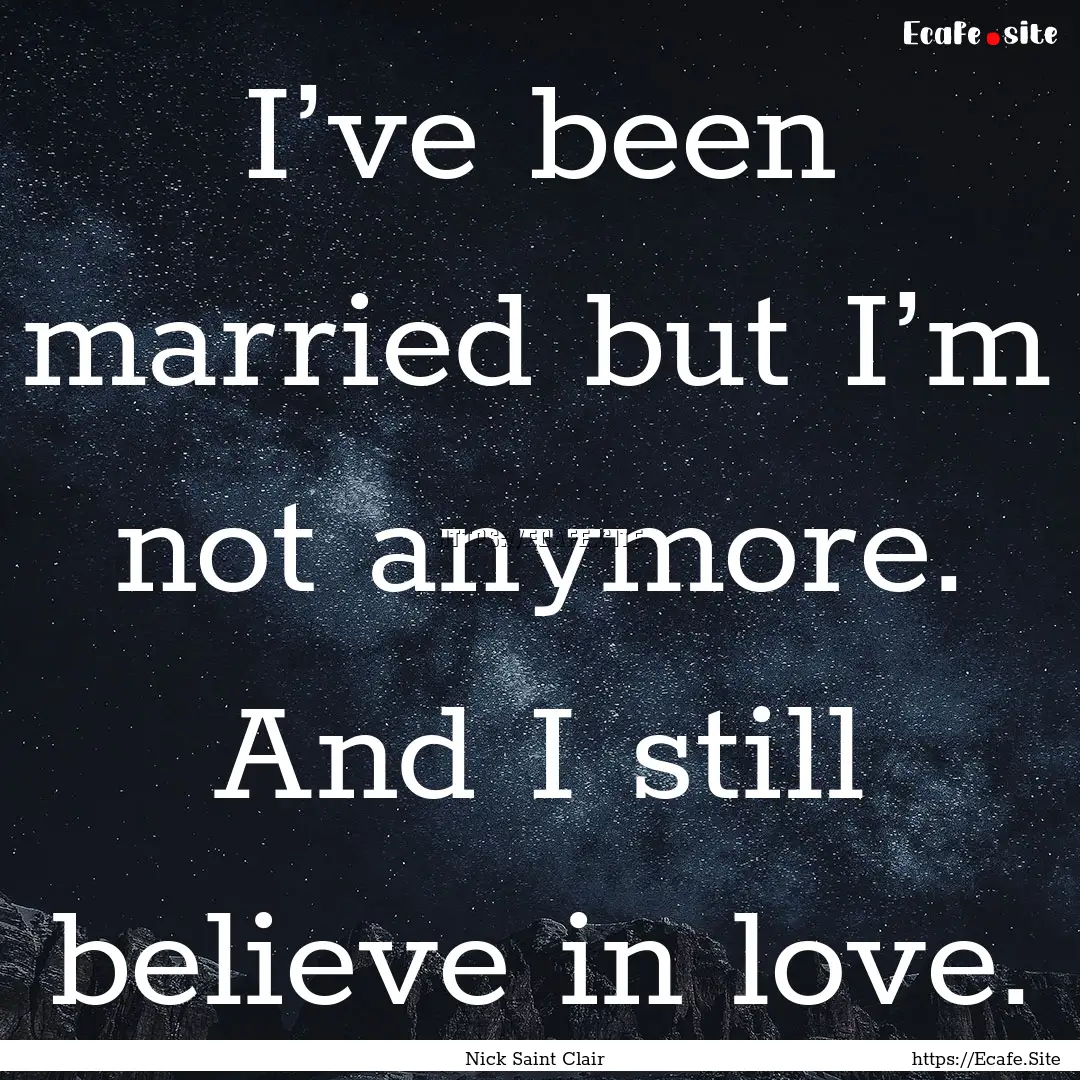 I’ve been married but I’m not anymore..... : Quote by Nick Saint Clair