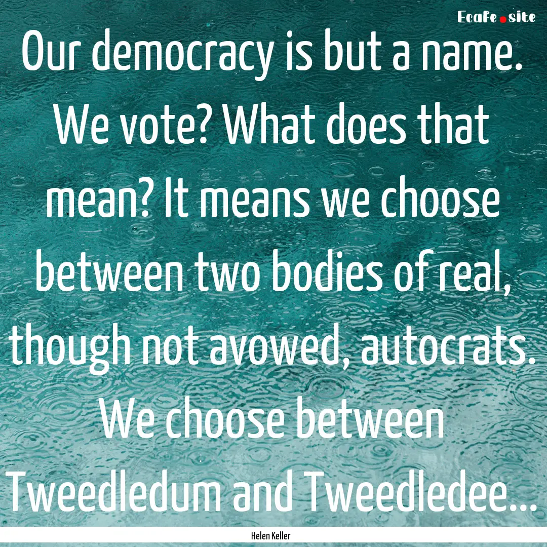 Our democracy is but a name. We vote? What.... : Quote by Helen Keller