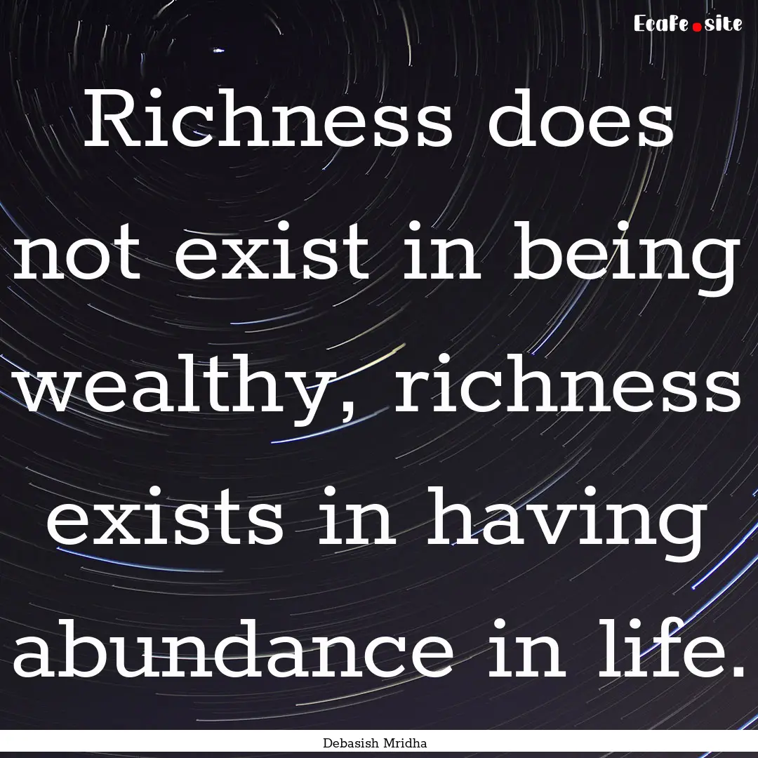 Richness does not exist in being wealthy,.... : Quote by Debasish Mridha