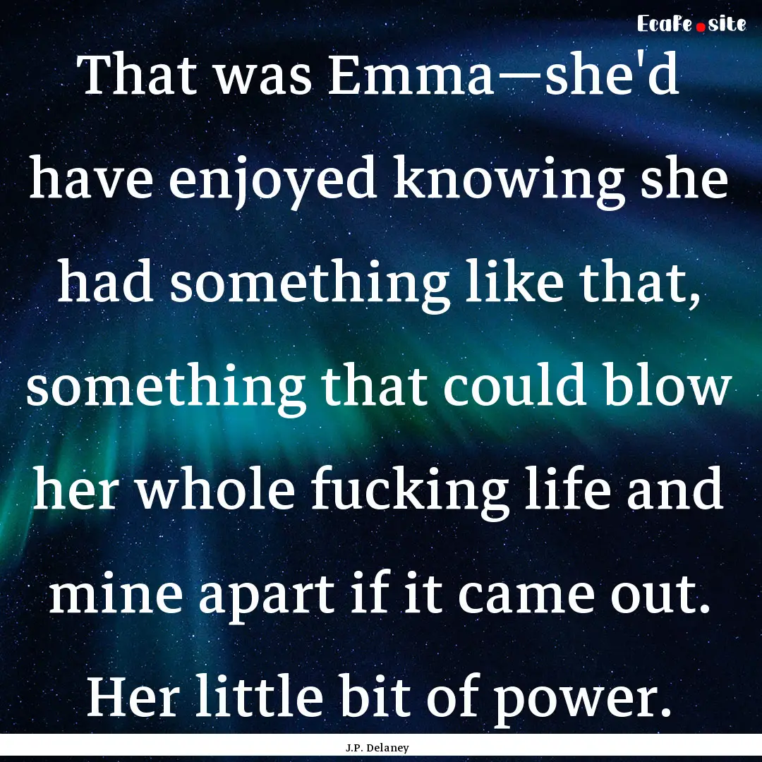 That was Emma—she'd have enjoyed knowing.... : Quote by J.P. Delaney