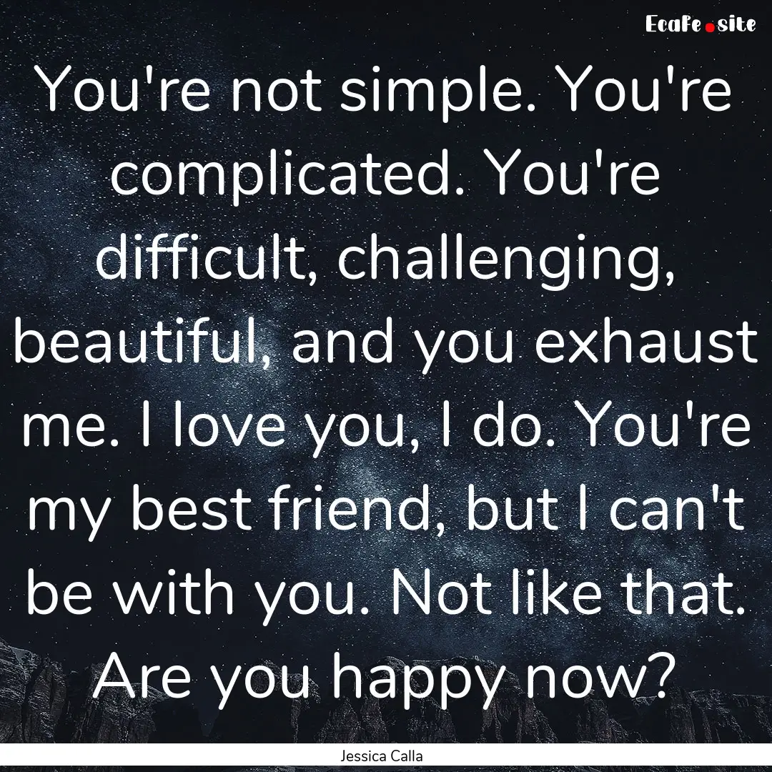 You're not simple. You're complicated. You're.... : Quote by Jessica Calla