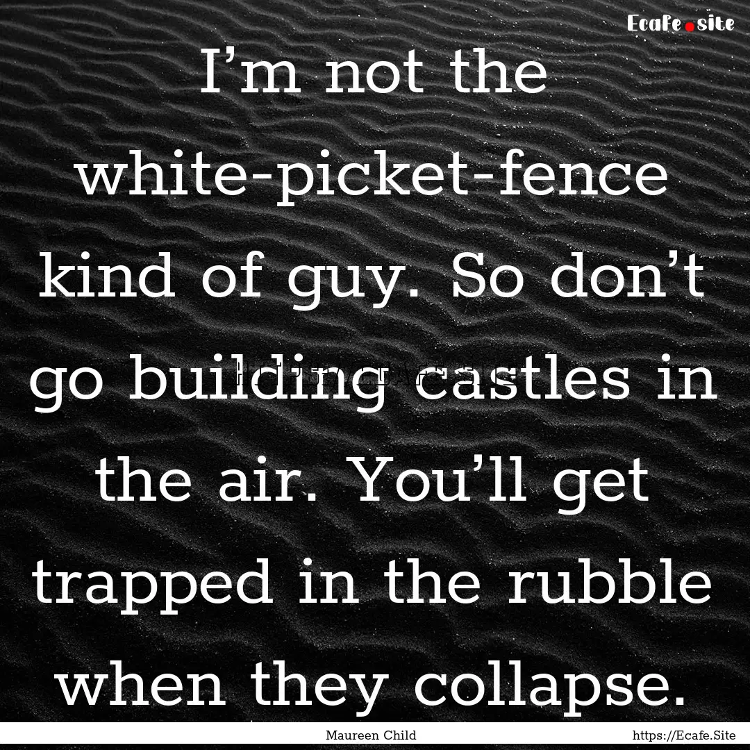 I’m not the white-picket-fence kind of.... : Quote by Maureen Child