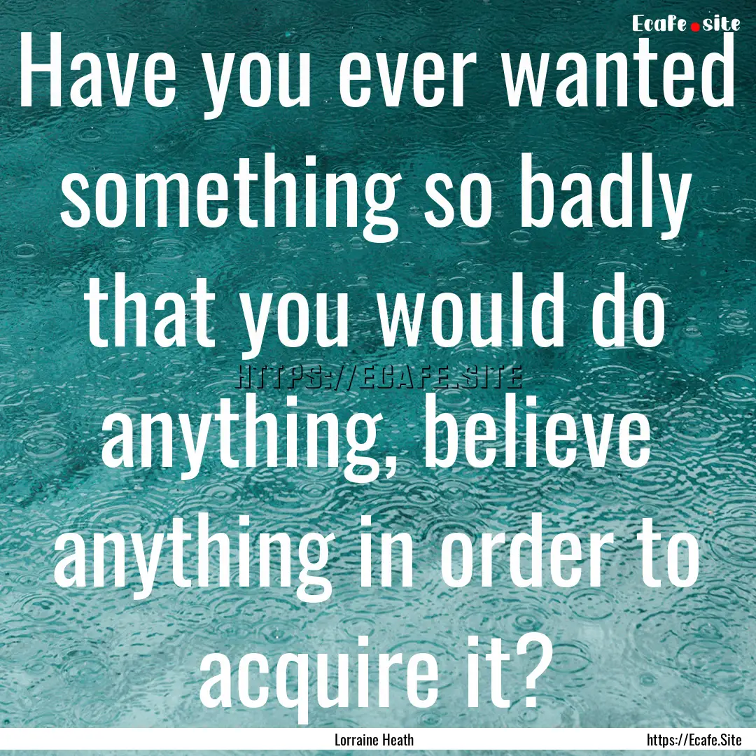 Have you ever wanted something so badly that.... : Quote by Lorraine Heath