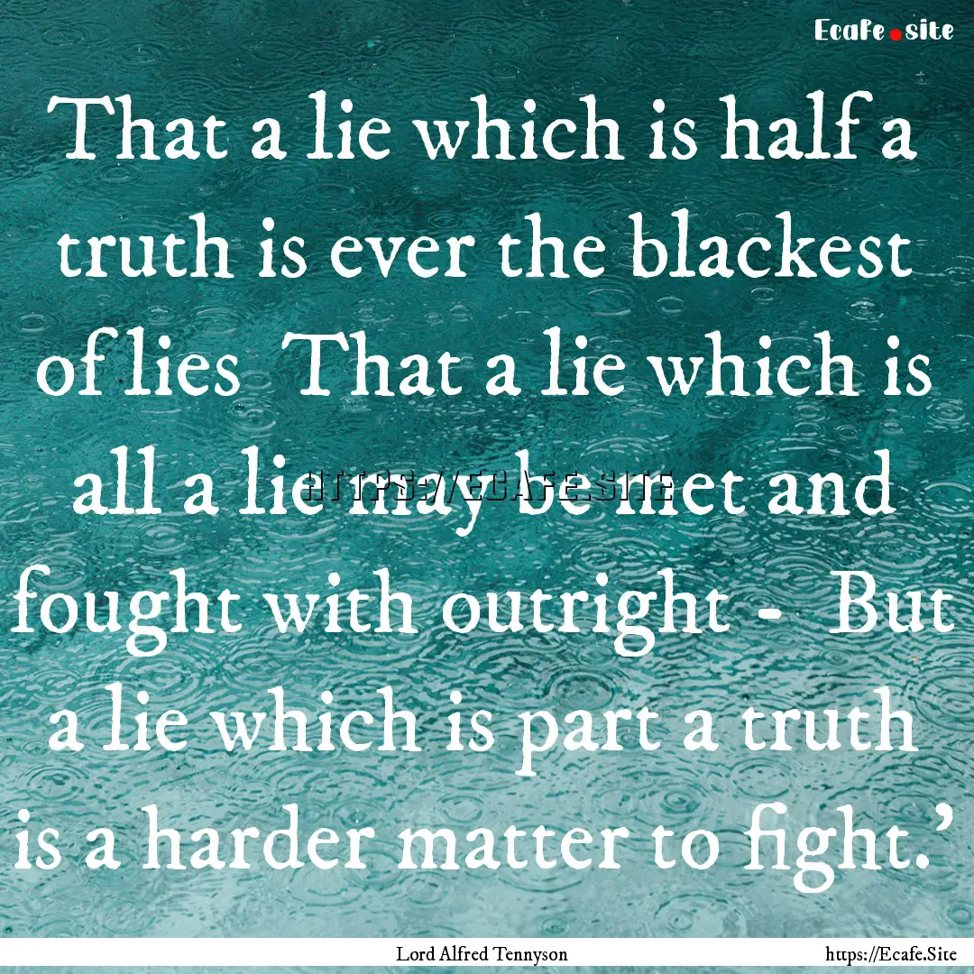 That a lie which is half a truth is ever.... : Quote by Lord Alfred Tennyson