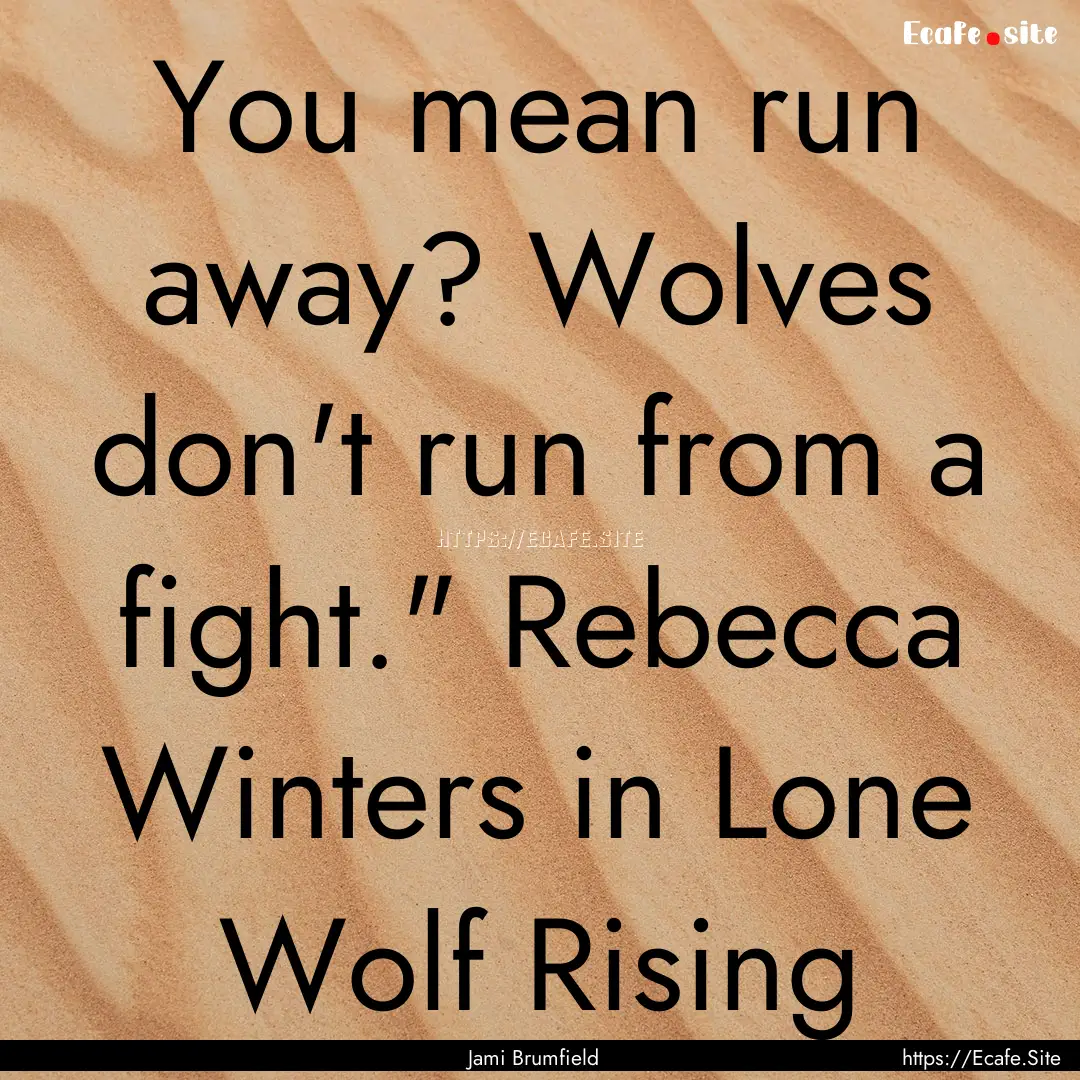 You mean run away? Wolves don't run from.... : Quote by Jami Brumfield