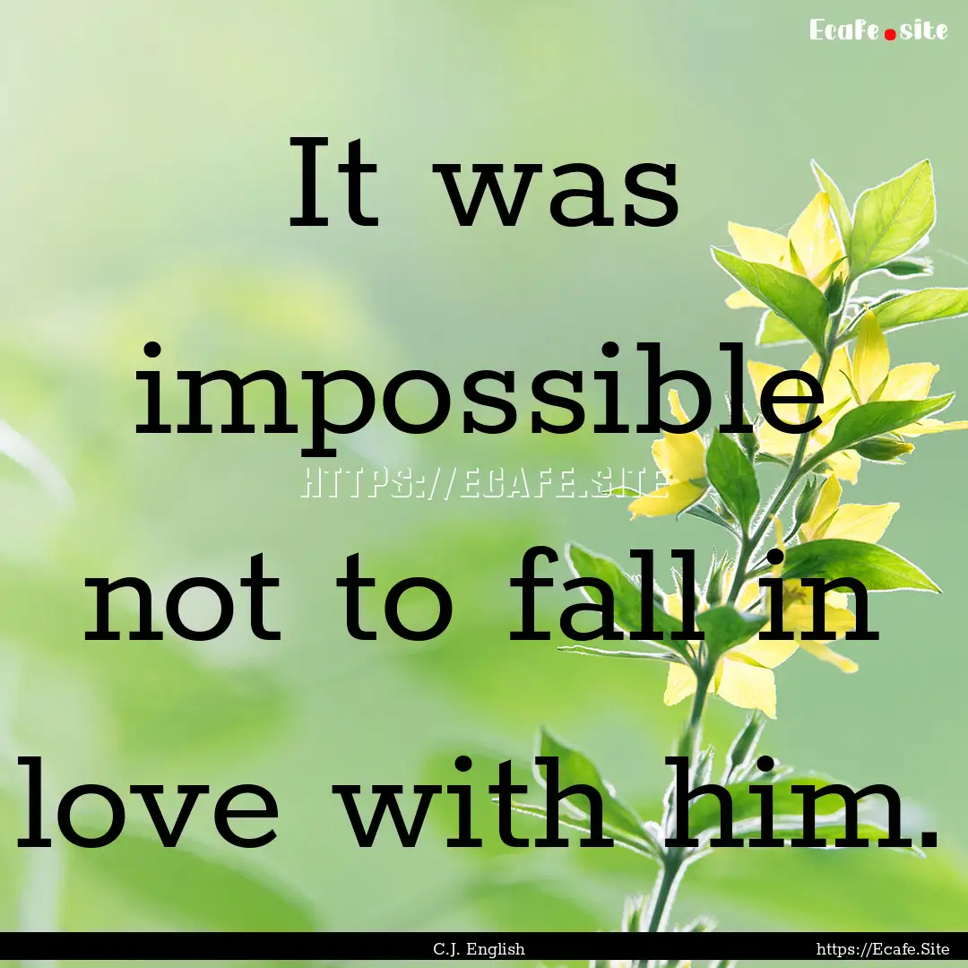 It was impossible not to fall in love with.... : Quote by C.J. English