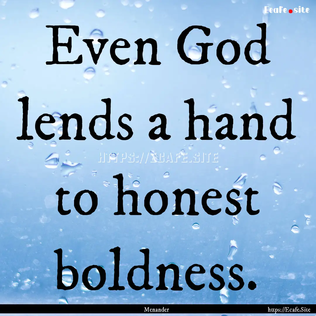 Even God lends a hand to honest boldness..... : Quote by Menander