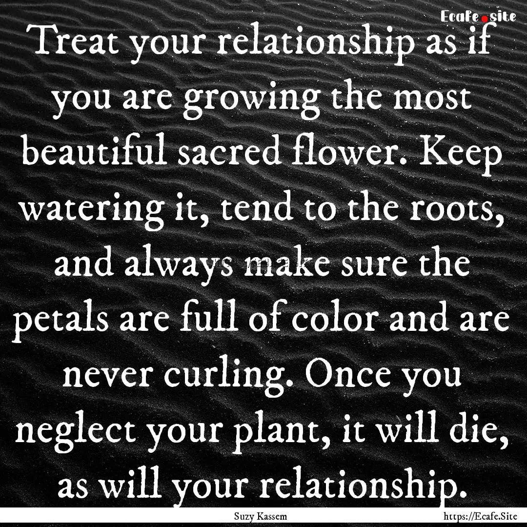 Treat your relationship as if you are growing.... : Quote by Suzy Kassem