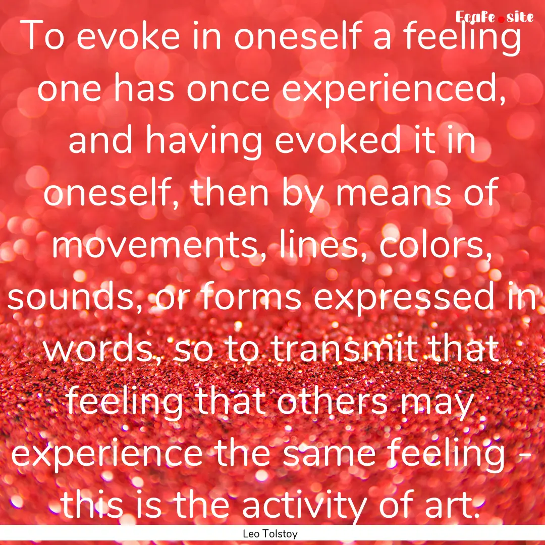 To evoke in oneself a feeling one has once.... : Quote by Leo Tolstoy