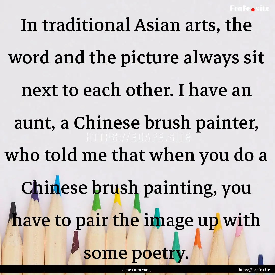 In traditional Asian arts, the word and the.... : Quote by Gene Luen Yang