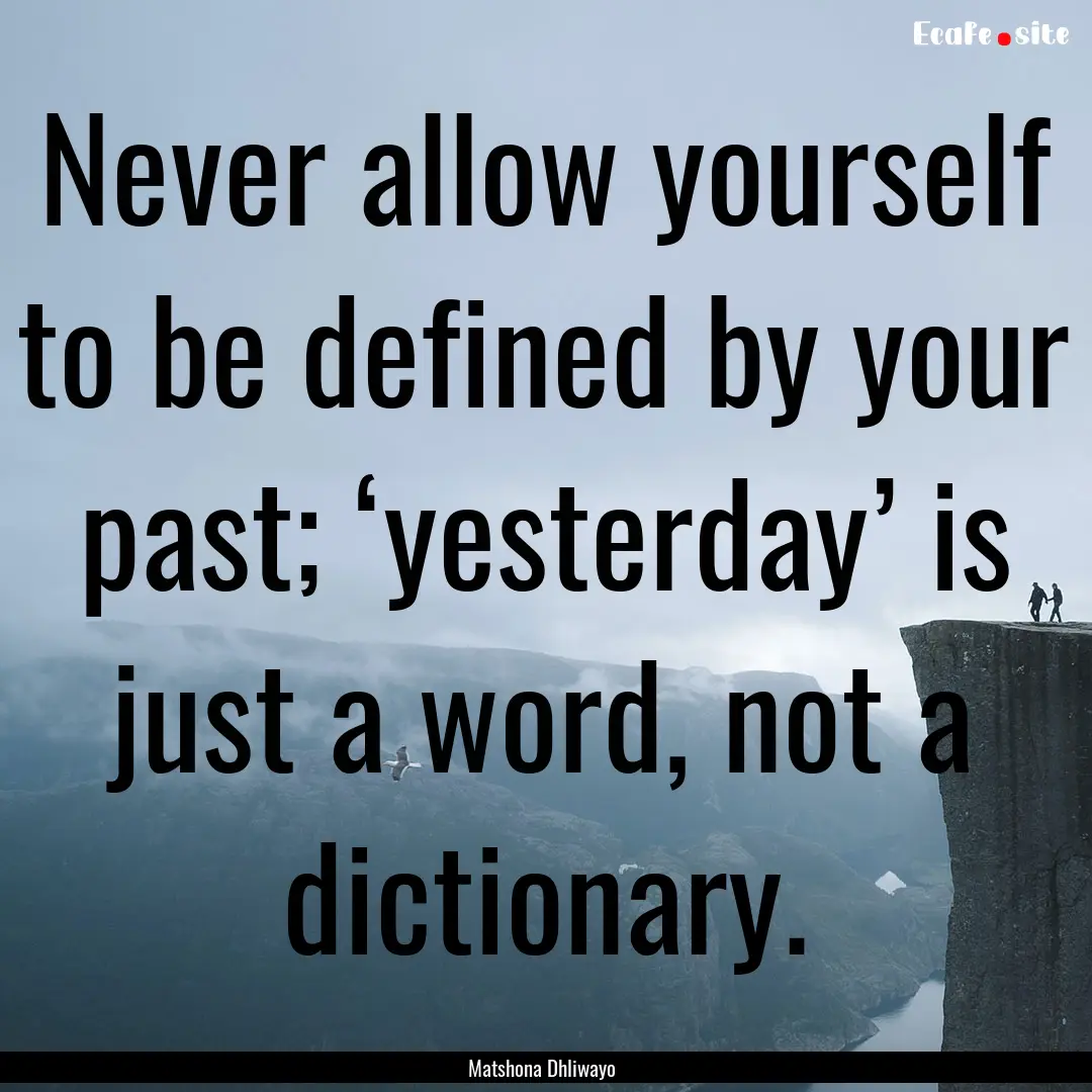 Never allow yourself to be defined by your.... : Quote by Matshona Dhliwayo