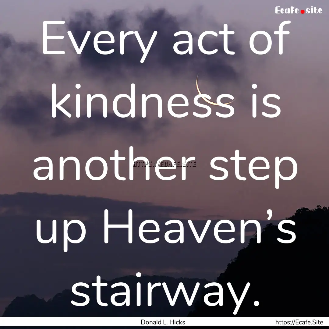 Every act of kindness is another step up.... : Quote by Donald L. Hicks