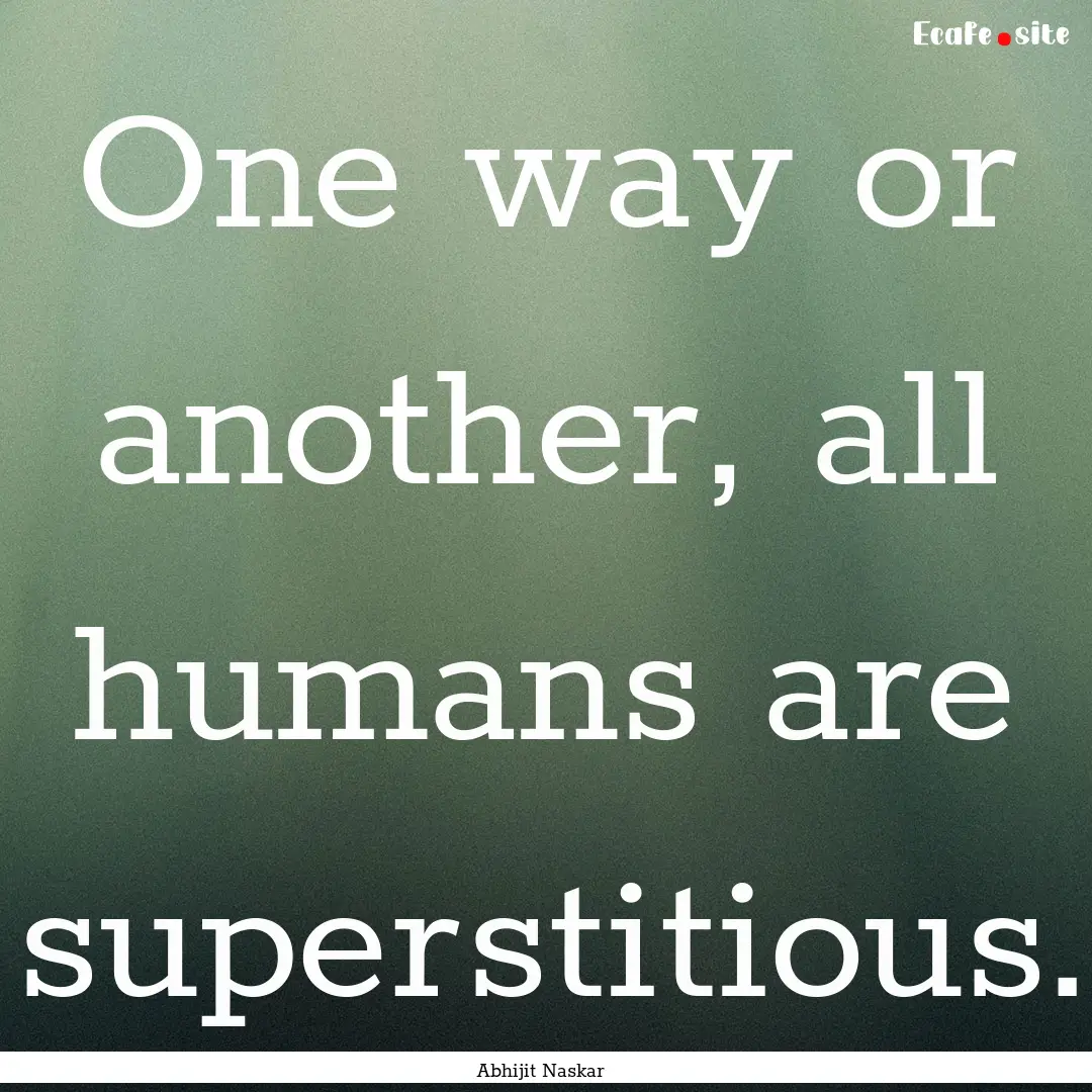 One way or another, all humans are superstitious..... : Quote by Abhijit Naskar