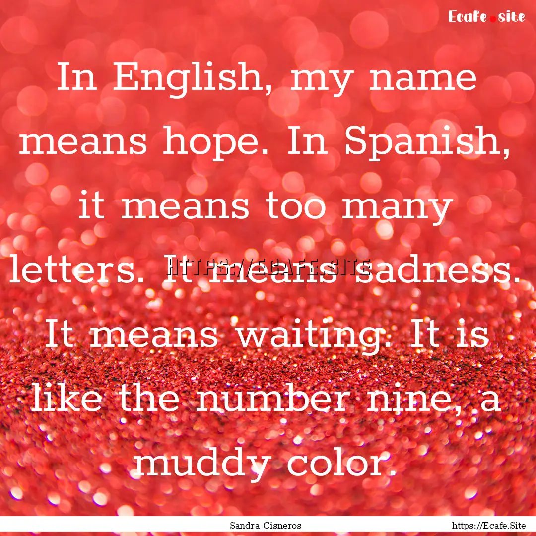 In English, my name means hope. In Spanish,.... : Quote by Sandra Cisneros