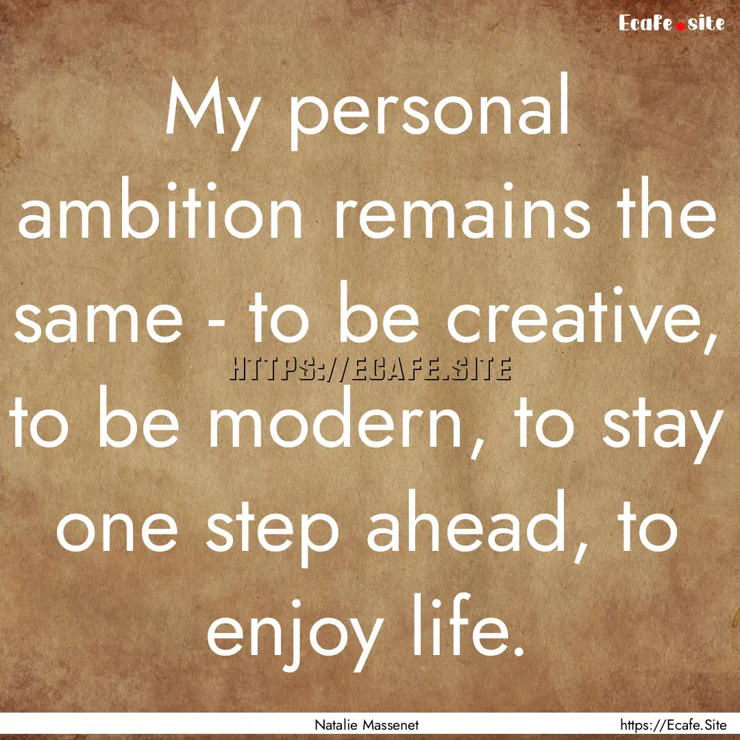 My personal ambition remains the same - to.... : Quote by Natalie Massenet