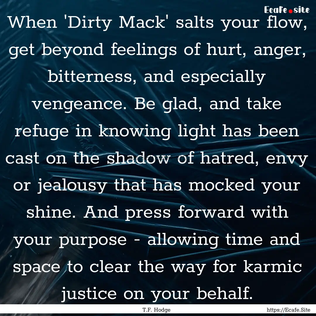 When 'Dirty Mack' salts your flow, get beyond.... : Quote by T.F. Hodge