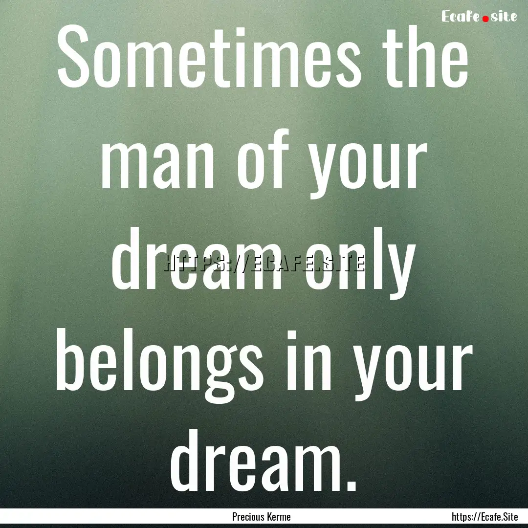 Sometimes the man of your dream only belongs.... : Quote by Precious Kerme