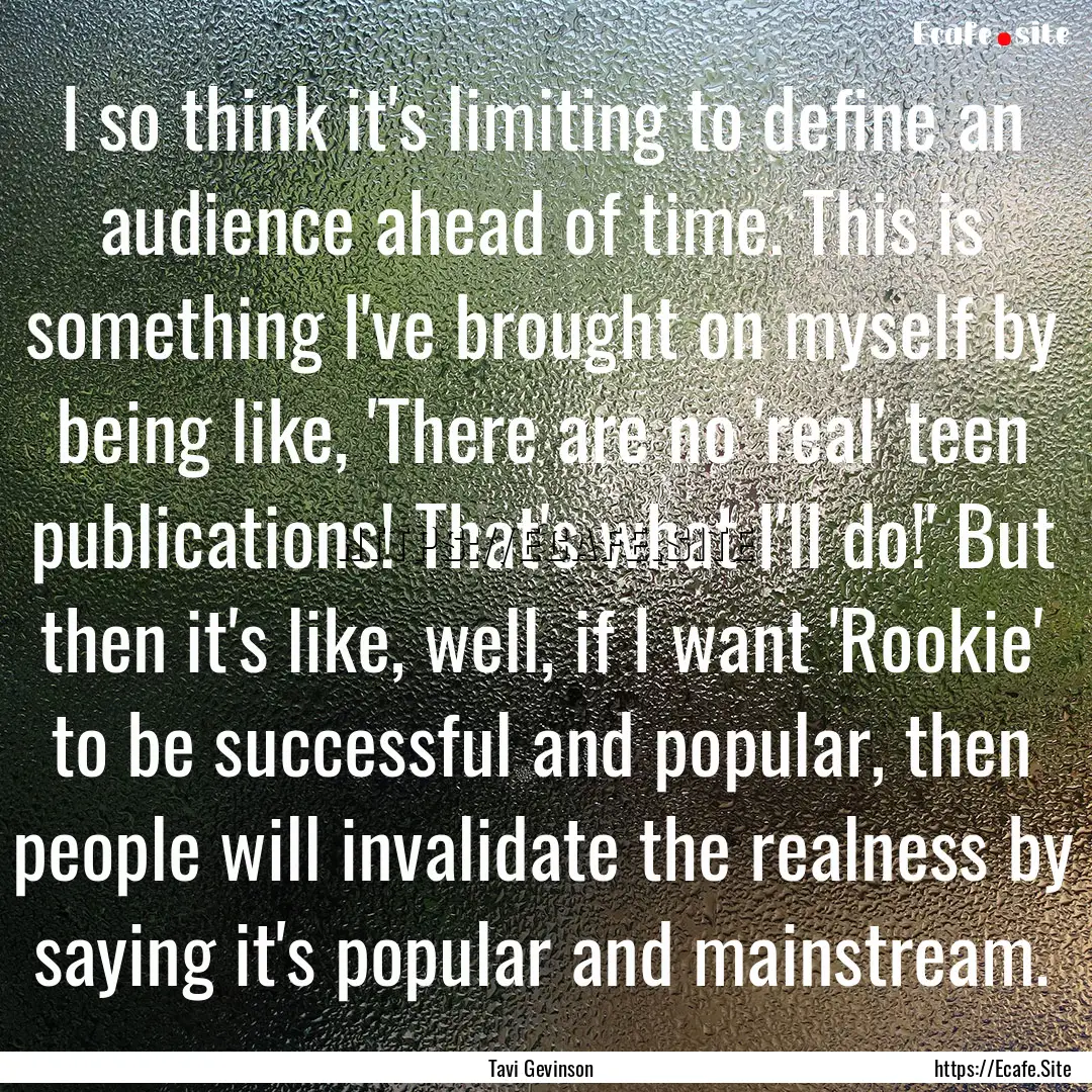 I so think it's limiting to define an audience.... : Quote by Tavi Gevinson