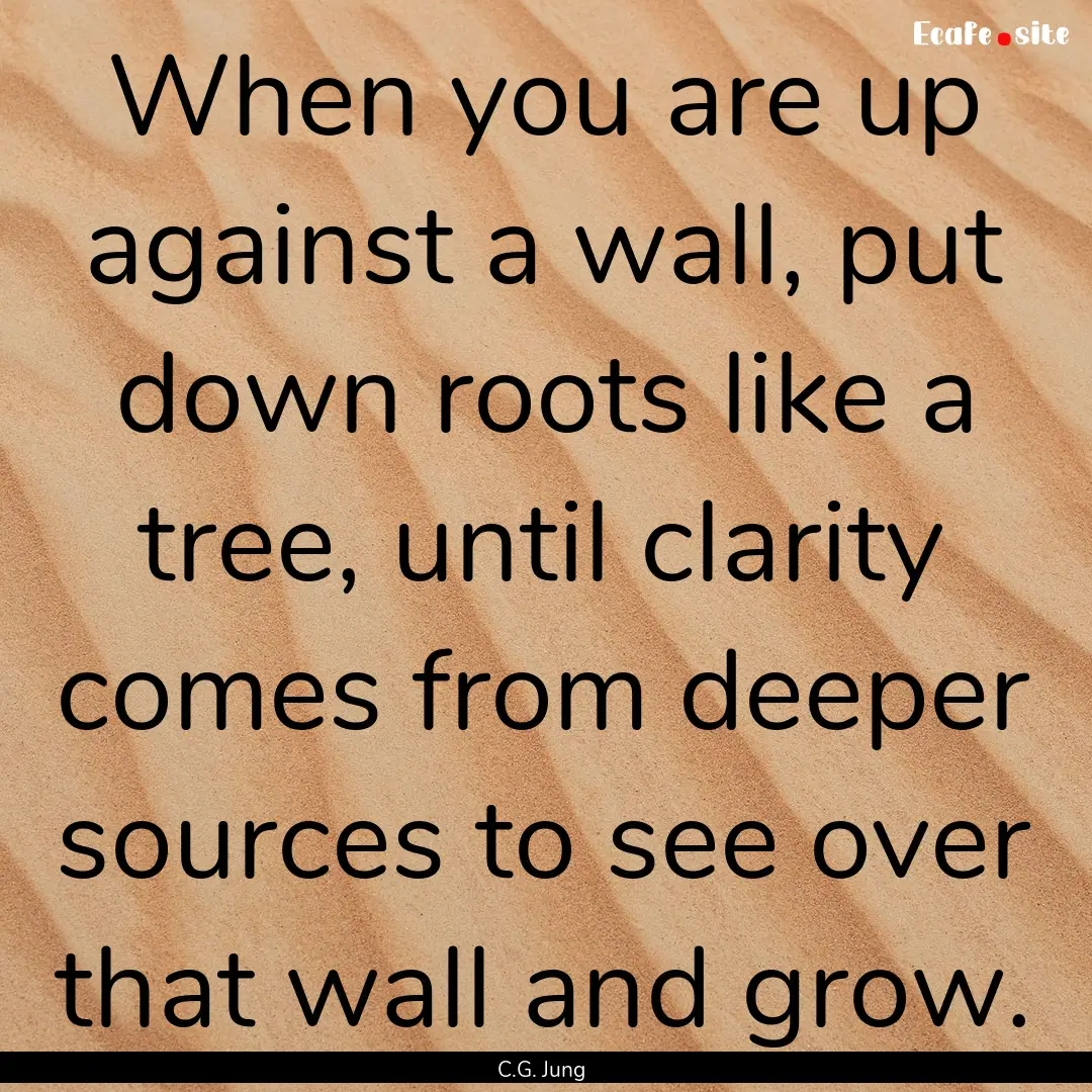 When you are up against a wall, put down.... : Quote by C.G. Jung