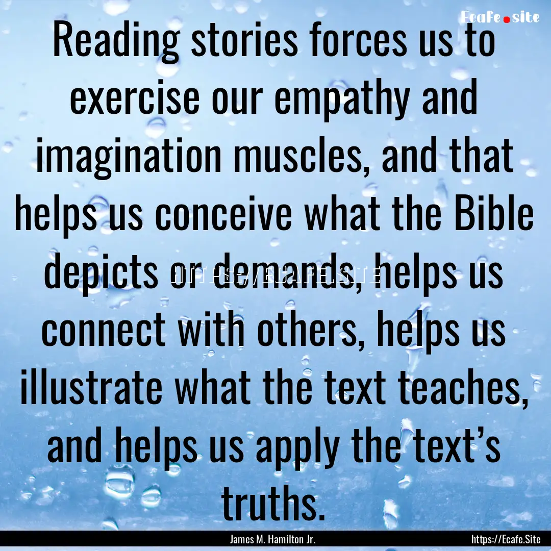 Reading stories forces us to exercise our.... : Quote by James M. Hamilton Jr.