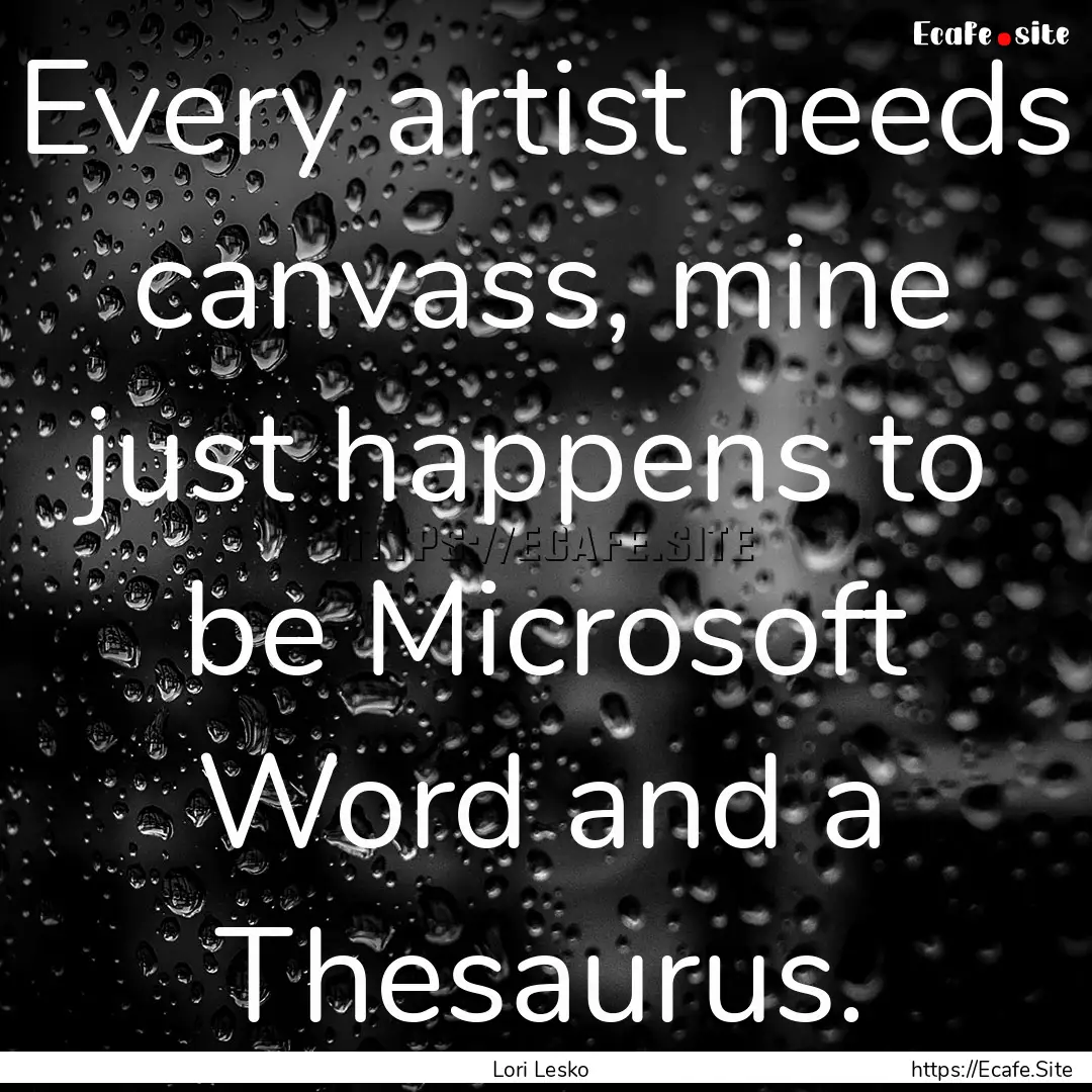 Every artist needs canvass, mine just happens.... : Quote by Lori Lesko