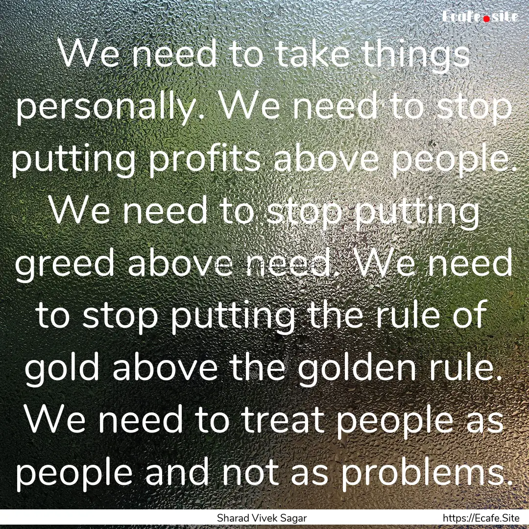 We need to take things personally. We need.... : Quote by Sharad Vivek Sagar