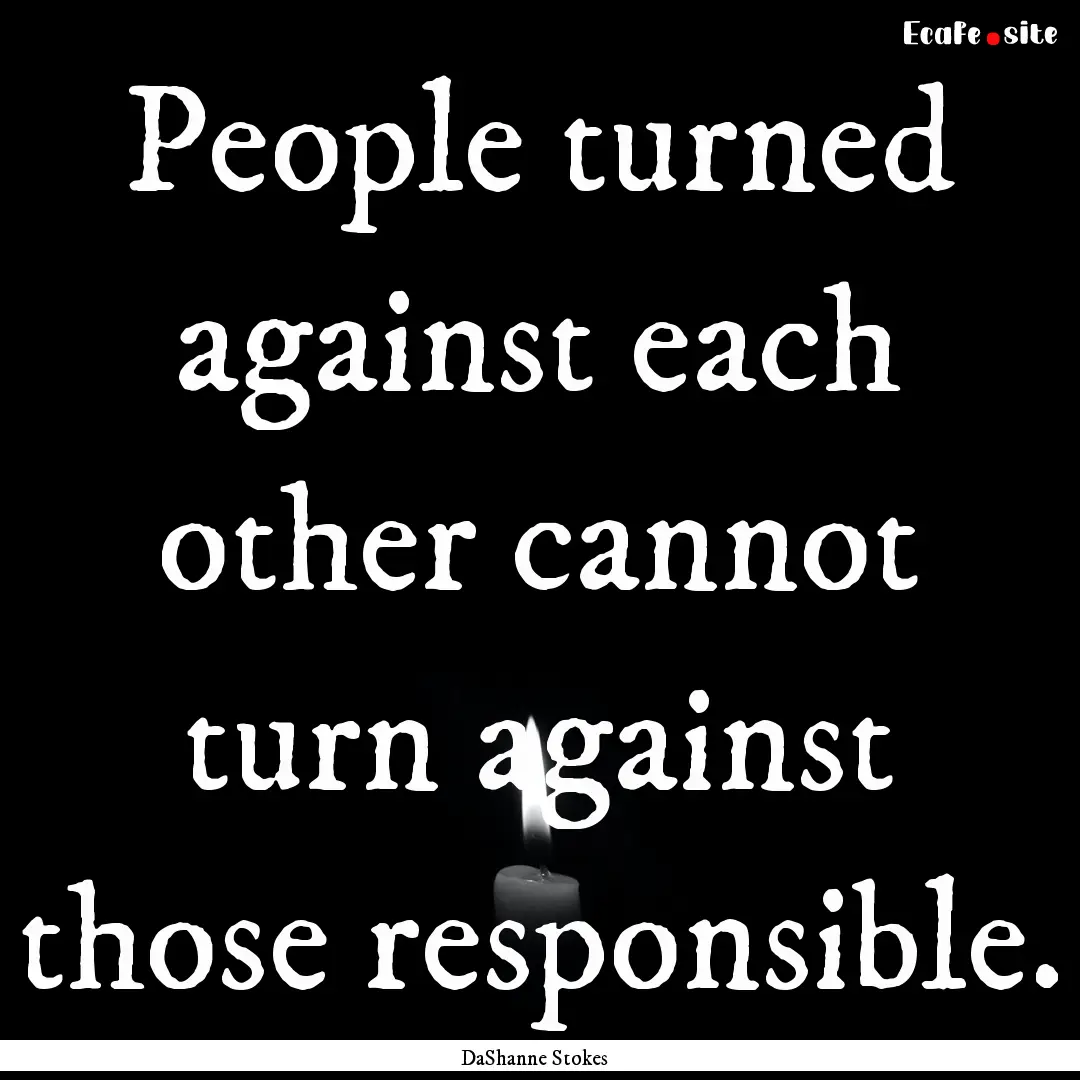 People turned against each other cannot turn.... : Quote by DaShanne Stokes