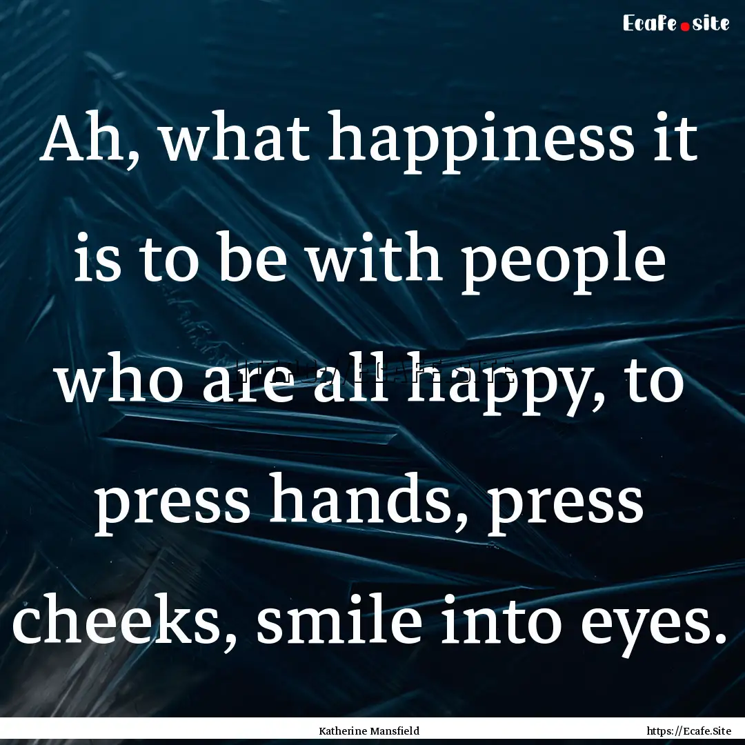 Ah, what happiness it is to be with people.... : Quote by Katherine Mansfield